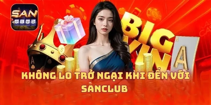 Không lo trở ngại khi đến với nền tảng SANCLUB 